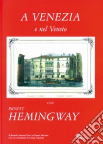 A Venezia e nel Veneto con Ernest Hemingway. Ediz. illustrata libro di Mamoli Zorzi Rosella; Moriani Gianni