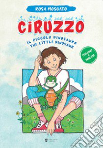 Ciruzzo. Il piccolo dinosauro-The little dinosaur. Ediz. multilingue libro di Moscato Rosa