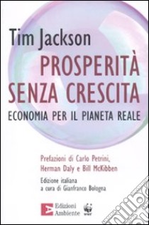 Prosperità senza crescita. Economia per il pianeta reale libro di Jackson Tim; Bologna G. (cur.)