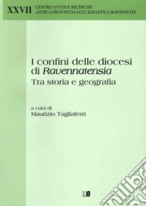 I confini delle diocesi di Ravennatensia tra storia e geografia libro di Tagliaferri M. (cur.)