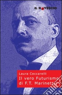 Il vero futurismo di F. T. Marinetti libro di Ceccarelli Laura
