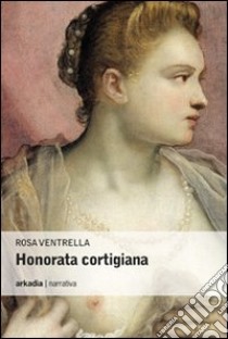Honorata cortigiana libro di Ventrella Rosa