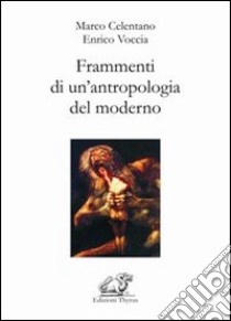 Frammenti di un'antropologia del moderno libro di Celentano Marco; Voccia Enrico