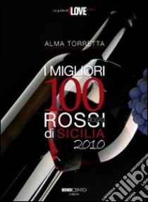 I migliori 100 rossi di Sicilia 2010 libro di Torretta Alma