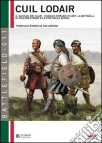 Cùil Lodair. Il sangue del Clan. La battaglia di Culloden Moor e la fine della Scozia libro di Di Colloredo Pierluigi Romeo