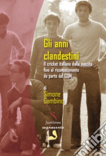 Gli anni clandestini. Il cricket italiano dalla nascita fino al riconoscimento da parte del CONI libro di Gambino Simone; Rendina E. (cur.)