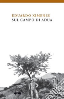 Sul campo di Adua. Ediz. illustrata libro di Ximenes Eduardo; Donativi M. (cur.); Cavedagna F. (cur.)