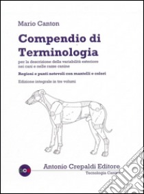 Compendio di terminologia per la descrizione della variabilità esteriore nei cani e nelle razze canine. Ediz. integrale libro di Canton Mario