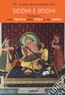 Siddhi e Riddhi. Perfezioni nella pratica dello yoga e del tantra libro di Swami Giri Gitananda