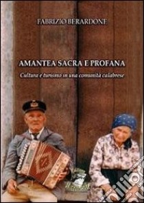 Amantea sacra e profana. Cultura e turismo in una comunità calabrese libro di Berardone Fabrizio
