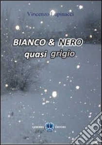 Bianco & nero, quasi grigio libro di Lupinacci Vincenzo