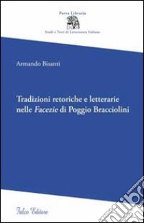 Tradizioni retoriche e letterarie nelle facezie di Poggio Bracciolini libro di Bisanti Armando
