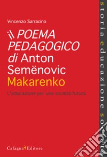 Il poema pedagogico di Anton Semenovic Makarenko. L'educazione per una società futura libro di Sarracino Vincenzo