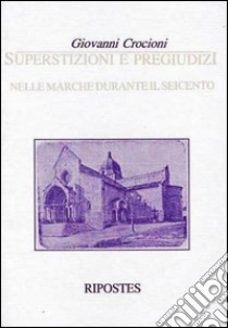 Superstizioni e pregiudizi nelle Marche durante il Seicento libro di Crocioni Giovanni