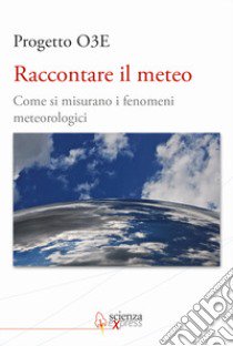 Raccontare il meteo. Come si misurano i fenomeni metereologici libro di Rocco G. (cur.)