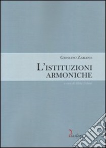 L'istituzioni armoniche libro di Zarlino Gioseffo; Urbani S. (cur.)