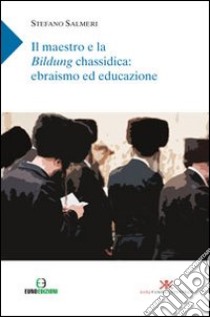 Il maestro e la Bildung chassidica: ebrasimo ed educazione libro di Salmeri Stefano