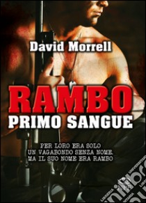Rambo. Primo sangue libro di Morrell David