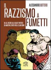 Il razzismo nei fumetti da All-Negro alla Black Panter, da Martin Luther King a Slam Dunk. Ediz. illustrata libro di Bottero Alessandro
