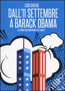 Dall'11 settembre a Barack Obama. La storia contemporanea nei fumetti libro di Siviero Luigi
