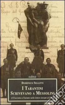 I tarantini scrivevano a Mussolini. Il fascismo a Taranto nelle lettere inviate al duce libro di Sellitti Domenico