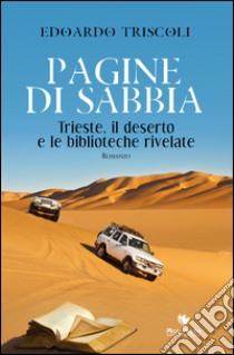 Pagine di sabbia. Trieste, il deserto e le biblioteche rivelate libro di Triscoli Edoardo; Giovanella C. (cur.)