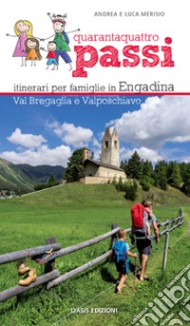 44 passi. Itinerari per famiglie in Engadina, val Bregaglia, Valposchiavo libro di Merisio Andrea; Merisio Luca