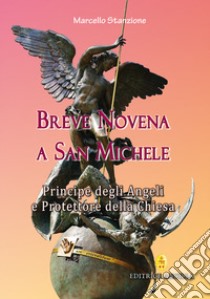 Breve novena a san Michele arcangelo, principe degli angeli e protettore della Chiesa libro di Stanzione Marcello