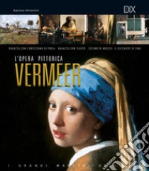 Vermeer. L'opera pittorica completa libro di Antonini Agnese