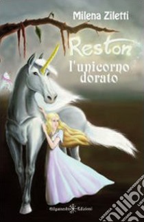 Reston, l'unicorno dorato libro di Ziletti Milena