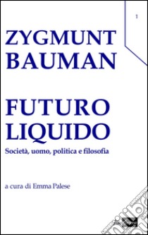 Futuro liquido. Società, uomo, politica e filosofia libro di Bauman Zygmunt; Palese E. (cur.)