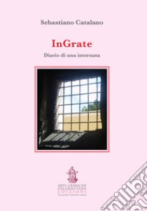 InGrate. Diario di una internata libro di Catalano Sebastiano