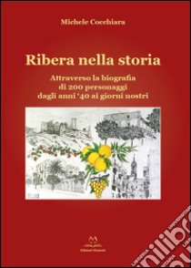 Ribera nella storia. Attraverso la biografia di 200 personaggi dagli anni '40 ai giorni nostri libro di Cocchiara Michele