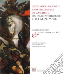 Leonardo da Vinci and the Battle of Anghiari. Its origin through the Timbal Panel libro di Pedretti Carlo