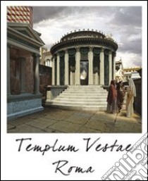 Roma, tempio di Vesta nel Foro Romano. Ediz. multilingue libro