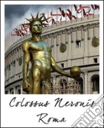 Roma colosso di Nerone e Colosseo. Ediz. multilingue libro