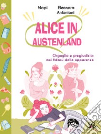 Alice in Austenland. Vol. 2: Orgoglio e pregiudizio: mai fidarsi delle apparenze libro di Mapi