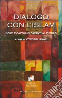 Dialogo con l'Islam. Sciiti e cattolici davanti al futuro libro di Ianari V. (cur.)