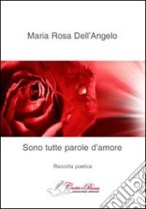 Sono tutte parole d'amore libro di Dell'Angelo Maria Rosa