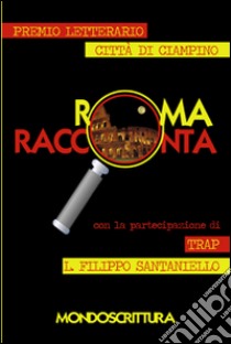 Roma racconta. I racconti vincitori del premio letterario città di Ciampino 2013 libro di Santaniello Filippo; Trap