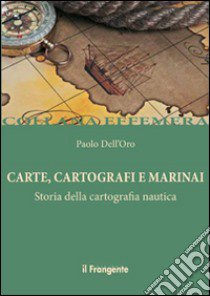 Carte, cartografi e marinai. Storia della cartografia nautica libro di Dell'Oro Paolo