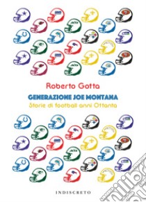 Generazione Joe Montana. Storie di football anni Ottanta libro di Gotta Roberto