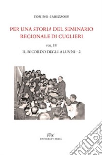 Per una storia del seminario regionale di Cuglieri (1927-1971). Vol. 4/2: Il ricordo degli alunni libro di Cabizzosu Tonino