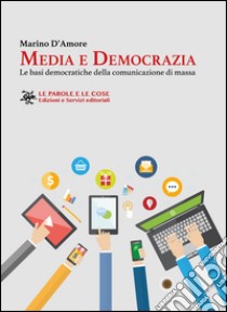 Media e democrazia. Le basi democratiche della comunicazione di massa libro di D'Amore Marino