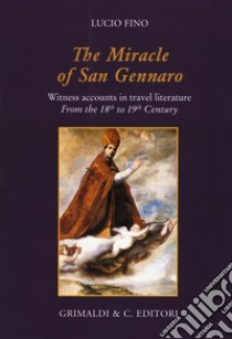 The miracle of san Gennaro. Witness accounts in travel literature from the 18th to 19th century libro di Fino Lucio