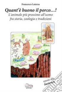 Quant'è buono il porco...! L'animale più prossimo all'uomo fra storia, zoologia e tradizioni libro di Laterza Francesco
