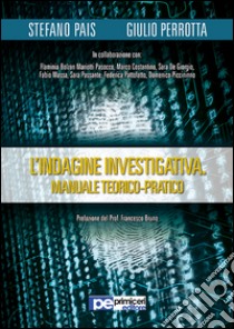 L'indagine investigativa. Manuale teorico-pratico libro di Pais Stefano; Perrotta Giulio