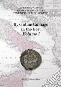 Byzantine coinage in the East. Ediz. italiana e inglese. Vol. 1 libro di D'Andrea Alberto; Torno Ginnasi Andrea; Moretti Domenico Luciano