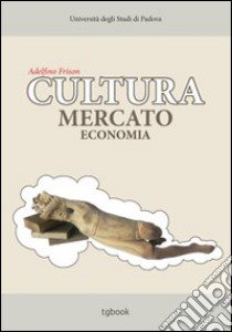 Cultura, mercato, economia libro di Frison Adelfino
