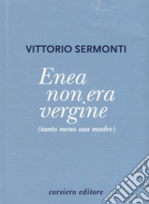 Enea non era vergine (tanto meno sua madre) libro di Sermonti Vittorio